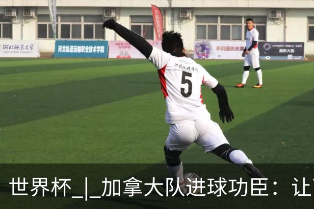 世界杯 | 加拿大队进球功臣：让下个对手“吃苦”