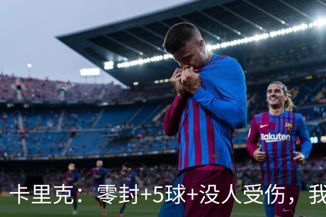 卡里克：零封+5球+没人受伤，我很满意了 小将们表现不错