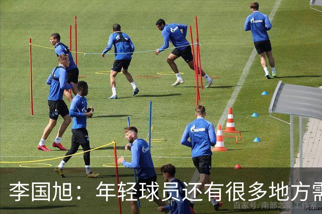 李国旭：年轻球员还有很多地方需要提升，要对得起球迷的支持