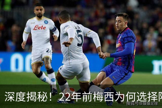 深度揭秘！22年前梅西为何选择阿根廷？西班牙大厨一语成神奇推手