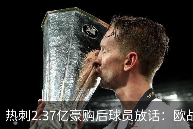 热刺2.37亿豪购后球员放话：欧战我们来了