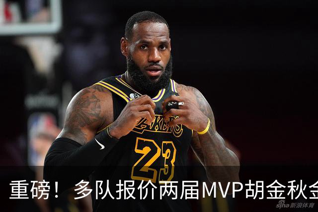 重磅！多队报价两届MVP胡金秋金额不菲 广厦陷运营困境或“卖人”