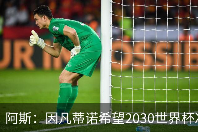 阿斯：因凡蒂诺希望2030世界杯决赛安排在伯纳乌，皇马已和他接触
