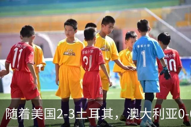 随着美国2-3土耳其，澳大利亚0-0闷平！一夜7队晋级，韩国又被“做局”，出线别想了
