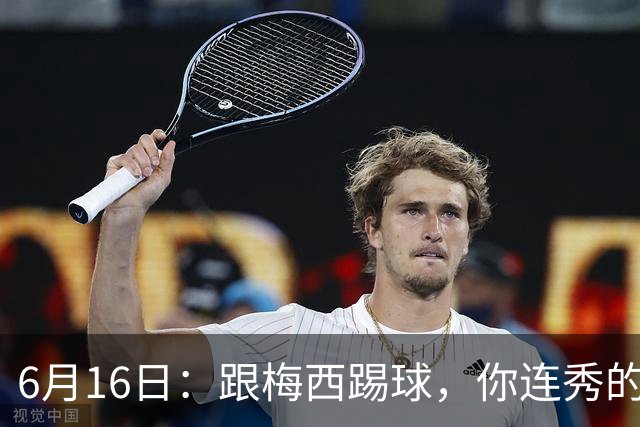 6月16日：跟梅西踢球，你连秀的机会都没有，加雷斯贝尔透露他在西甲面对梅西仿佛绝望
